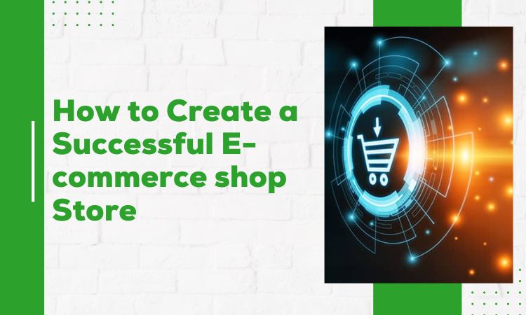 How To Create A Successful E-Commerce Shop Store