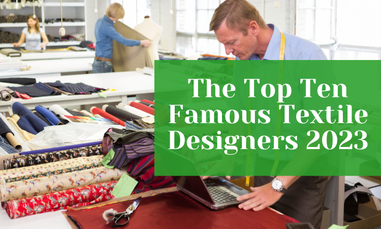The Top Ten Famous Textile Designers 2023