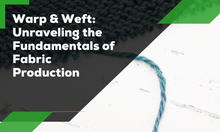 Warp & Weft: Unraveling the Fundamentals of Fabric