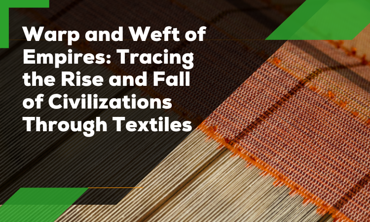 Tracing the Rise and Fall of Civilizations Through Textiles