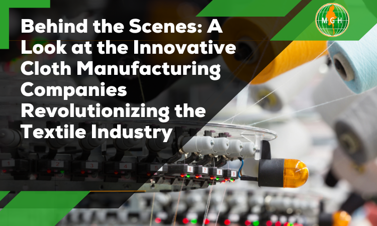 A Look at the Innovative Cloth Manufacturing Companies Revolutionizing the Textile Industry
