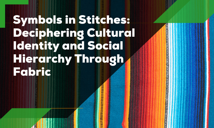 Deciphering Cultural Identity and Social Hierarchy Through Fabric
