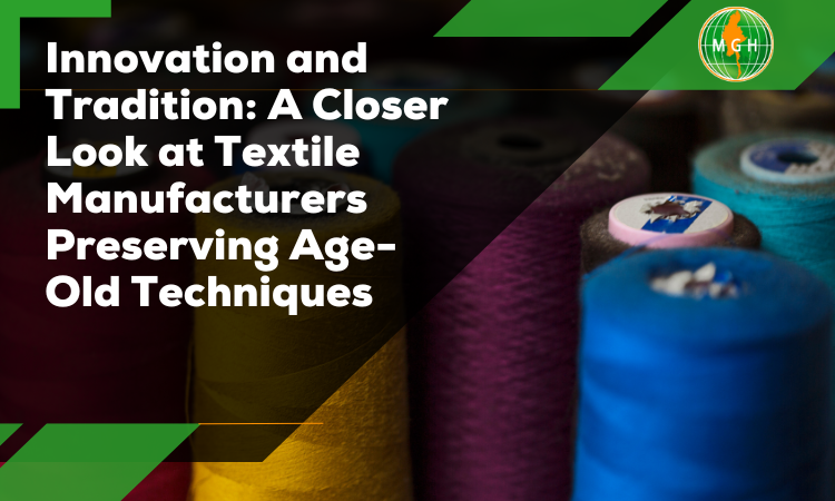A Closer Look at Textile Manufacturers Preserving Age-Old Techniques