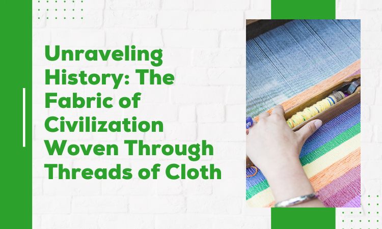 The Fabric of Civilization Woven Through Threads of Cloth