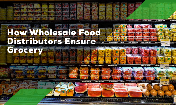 How Wholesale Food Distributors Ensure Grocery Store Success