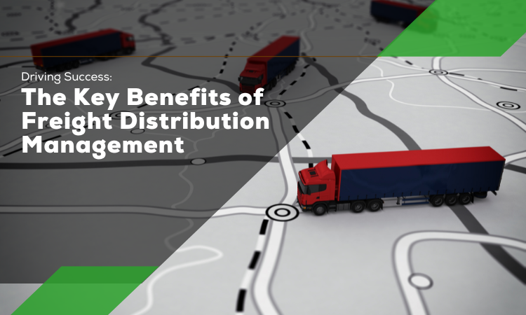 The Key Benefits of Freight Distribution Management